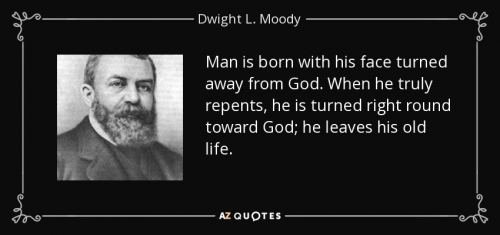 quote-man-is-born-with-his-face-turned-away-from-god-when-he-truly-repents-he-is-turned-right-dwight-l-moody-138-97-99.jpg
